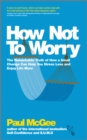 Image for How not to worry  : the remarkable truth of how a small change can help you stress less and enjoy life more