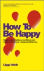 Image for How to be happy: simple ways to build your confidence and resilience to become to a happier, healthier you
