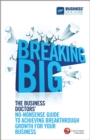 Image for Breaking big: the business doctors&#39; no-nonsense guide to achieving breakthrough growth for your business.