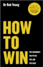 Image for How to win: the argument, the pitch, the job, the race