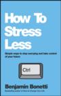 Image for How to stress less: simple ways to stop worrying and take control of your future