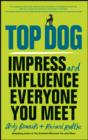 Image for Top dog: impress and influence everyone you meet