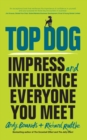 Image for Top dog  : impress and influence everyone you meet
