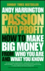 Image for Passion into profit: how to make big money from who you are and what you know