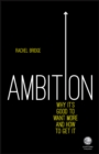 Image for Ambition  : why it&#39;s good to want more and how to get it
