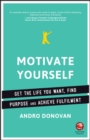 Image for Motivate yourself  : get the life you want, find purpose and achieve fulfilment
