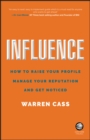 Image for Influence  : how to raise your profile, manage your reputation and get noticed