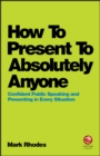 Image for How to present to absolutely anyone  : confident public speaking and presenting in every situtation