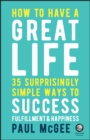 Image for How to have a great life  : 35 surprisingly simple ways to success fulfillment and happiness