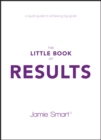 Image for The little book of results  : a quick guide to achieving big goals
