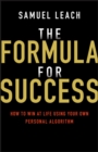 Image for The Formula for Success: How to Win at Life Using Your Own Personal Algorithm