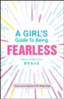 Image for A Girl&#39;s Guide to Being Fearless: How to Find Your Brave