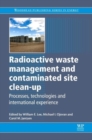 Image for Radioactive waste management and contaminated site clean-up  : processes, technologies and international experience