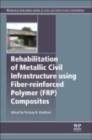 Image for Rehabilitation of metallic civil infrastructure using fiber reinforced polymer (FRP) composites  : types properties and testing methods