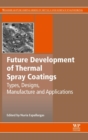 Image for Future development of thermal spray coatings  : types, design, manufacture and applications