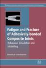 Image for Fatigue and fracture of adhesively-bonded composite joints: behaviour, simulation and modelling : Number 52