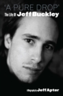 Image for Pure Drop: The Life Of Jeff Buckley