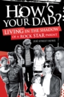 Image for How&#39;s Your Dad? Growing up in the shadow of a rock star parent