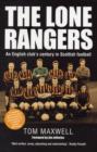 Image for The lone rangers  : an English club&#39;s century in Scottish football