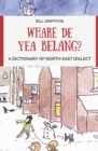 Image for Whare de yea belang? : A Dictionary of North East Dialect