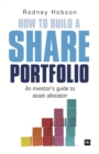 Image for How to build a share portfolio  : a practical guide to selecting and monitoring a portfolio of shares