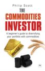 Image for The commodities investor: a beginner&#39;s guide to diversifying your portfolio with commodities