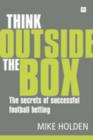 Image for Think outside the box  : the secrets of successful football betting