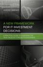 Image for A new framework for IT investment decisions: a practical guide to assessing the true value of IT projects