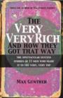 Image for The very, very rich and how they got that way: the spectacular success stories of 15 men who made it to the very, very top