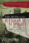Image for The myth of the rational market: a history of risk, reward, and delusion on Wall Street