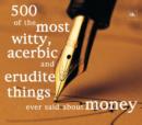 Image for 500 of the most witty, acerbic &amp; erudite things ever said about money