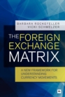 Image for The foreign exchange matrix  : a new framework for traders to understand currency movements