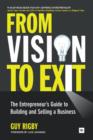 Image for From vision to exit: the entrepreneur&#39;s guide to building and selling a business