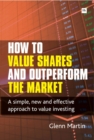 Image for How to value shares and outperform the market: a simple, new and effective approach to value investing