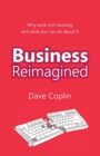 Image for Business reimagined  : why work isn&#39;t working and what you can do about it