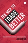 Image for The way to trade better  : transform your trading into a successful business