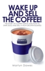 Image for Wake up and sell the coffee!: the story of Coffee Nation and how to start, build and sell a high-growth business