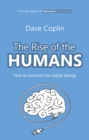 Image for The rise of the humans  : how to outsmart the digital deluge