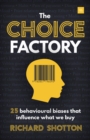 Image for The choice factory: 25 behavioural biases that influence what we buy