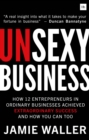 Image for Unsexy business: how 12 entrepreneurs in ordinary businesses achieved extraordinary success and how you can too