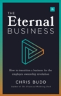 Image for The eternal business: how to transition a business for the employee ownership revolution