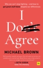 Image for I don&#39;t agree  : why we can&#39;t stop fighting - and how to get great stuff done despite our differences