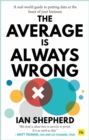 Image for The Average Is Always Wrong: A Real-World Guide to Putting Data at the Heart of Your Business