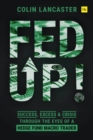 Image for Fed up!  : success, excess and crisis through the eyes of a hedge fund macro trader