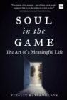 Image for Soul in the game  : the art of a meaningful life