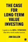 Image for The case for long-term value investing  : a guide to the data and strategies that drive stock market success