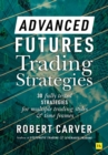 Image for Advanced Futures Trading Strategies: 30 Fully Tested Strategies for Multiple Trading Styles and Time Frames