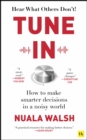 Image for Tune in  : how to make smarter decisions in a noisy world