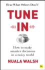 Image for Tune In: How to Make Smarter Decisions in a Noisy World