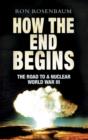 Image for How the end begins: the road to a nuclear World War III
